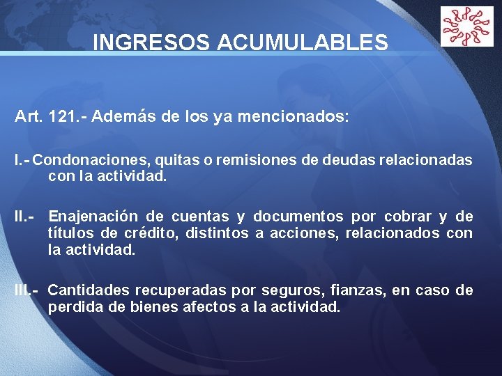  INGRESOS ACUMULABLES LOGO Art. 121. - Además de los ya mencionados: I. -