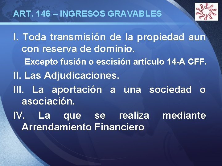 ART. 146 – INGRESOS GRAVABLES LOGO I. Toda transmisión de la propiedad aun con