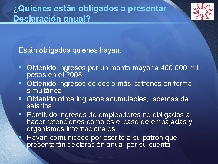 ¿Quienes están obligados a presentar Declaración anual? LOGO Están obligados quienes hayan: § Obtenido