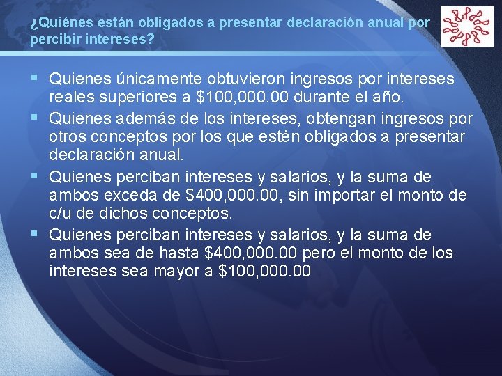 ¿Quiénes están obligados a presentar declaración anual por LOGO percibir intereses? § Quienes únicamente