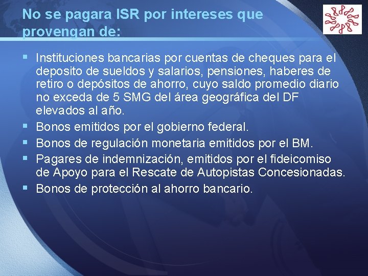 No se pagara ISR por intereses que provengan de: LOGO § Instituciones bancarias por