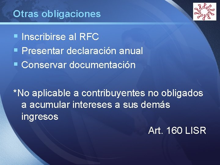 Otras obligaciones LOGO § Inscribirse al RFC § Presentar declaración anual § Conservar documentación