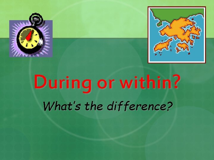 During or within? What’s the difference? 