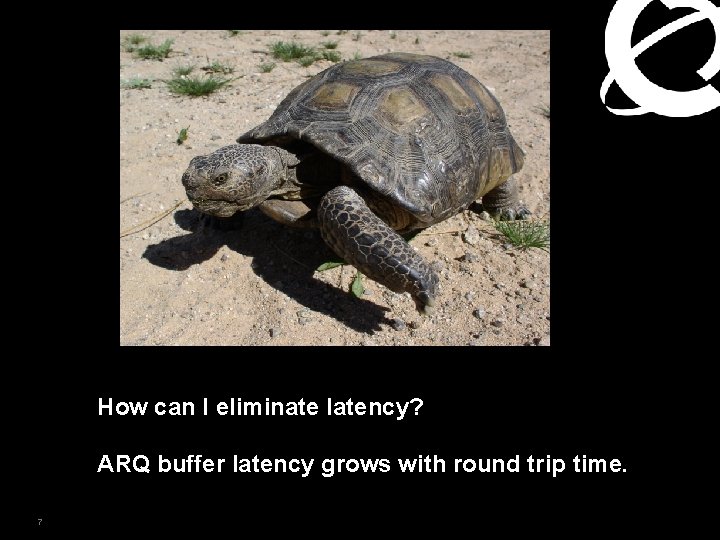 How can I eliminate latency? ARQ buffer latency grows with round trip time. 7