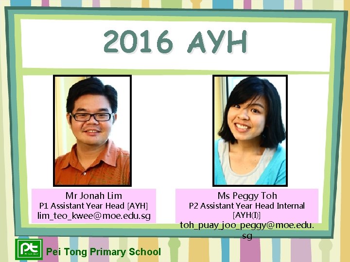 2016 AYH Mr Jonah Lim P 1 Assistant Year Head [AYH] lim_teo_kwee@moe. edu. sg