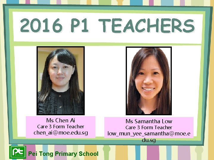 2016 P 1 TEACHERS Ms Chen Ai Care 3 Form Teacher chen_ai@moe. edu. sg