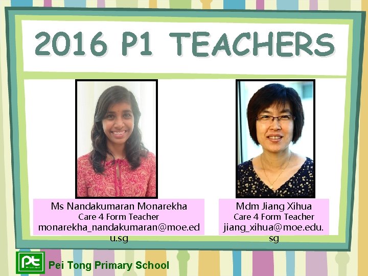 2016 P 1 TEACHERS Ms Nandakumaran Monarekha Care 4 Form Teacher monarekha_nandakumaran@moe. ed u.