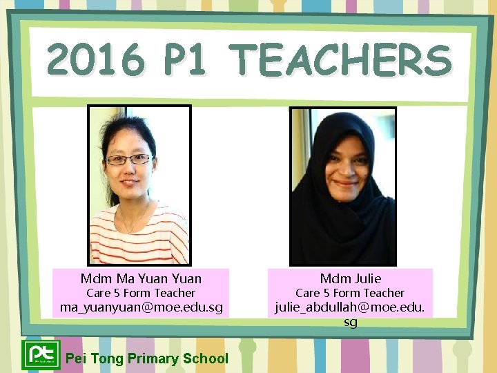 2016 P 1 TEACHERS Mdm Ma Yuan Care 5 Form Teacher ma_yuan@moe. edu. sg
