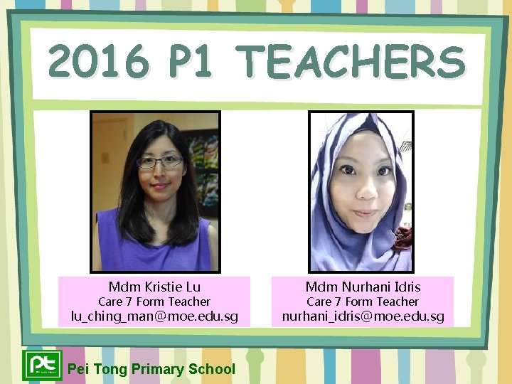 2016 P 1 TEACHERS Mdm Kristie Lu Mdm Nurhani Idris lu_ching_man@moe. edu. sg nurhani_idris@moe.