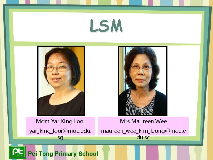 LSM Mdm Yar King Looi Mrs Maureen Wee yar_king_looi@moe. edu. sg maureen_wee_kim_leong@moe. e du.