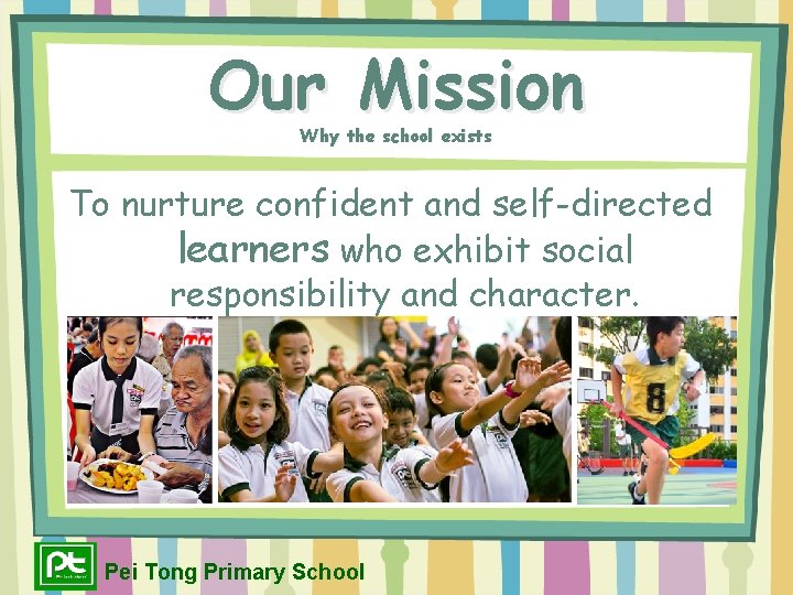 Our Mission Why the school exists To nurture confident and self-directed learners who exhibit