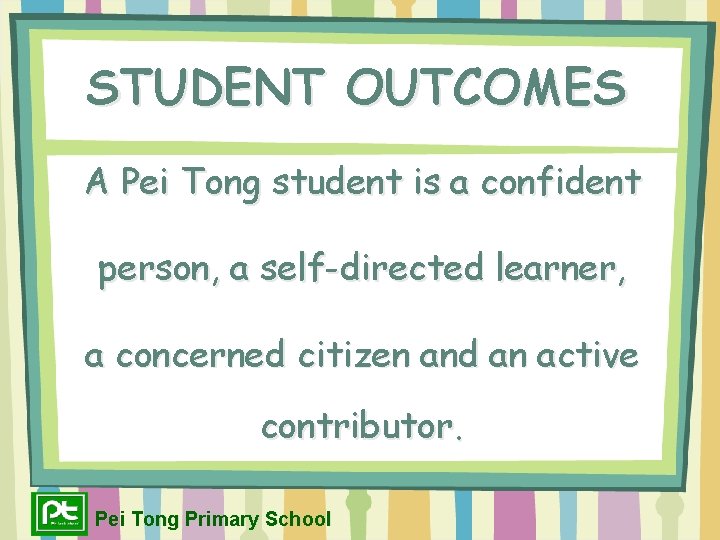 STUDENT OUTCOMES A Pei Tong student is a confident person, a self-directed learner, a