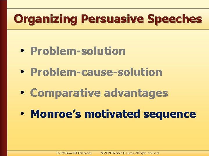 Organizing Persuasive Speeches • Problem-solution • Problem-cause-solution • Comparative advantages • Monroe’s motivated sequence