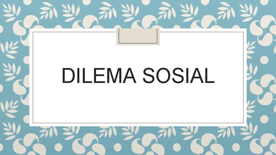DILEMA SOSIAL 