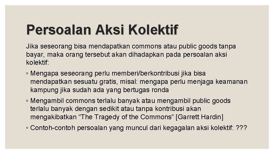 Persoalan Aksi Kolektif Jika seseorang bisa mendapatkan commons atau public goods tanpa bayar, maka