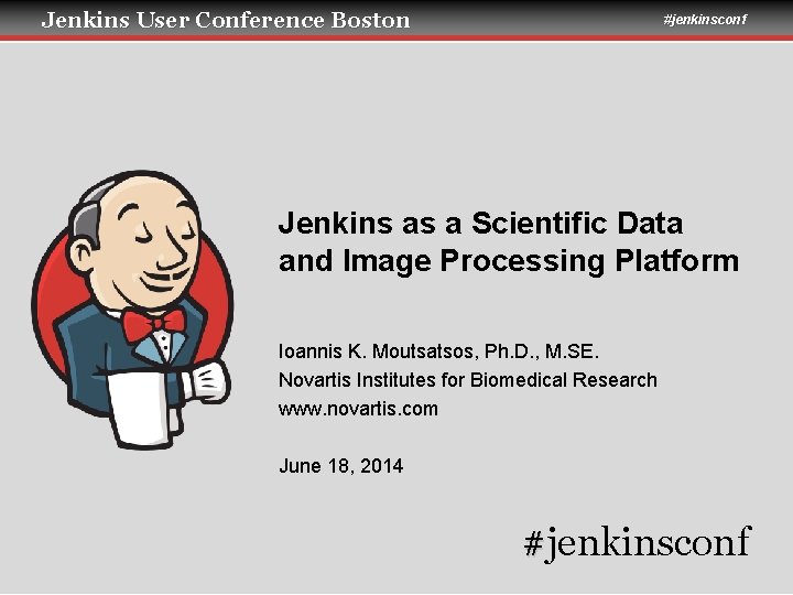 Jenkins User Conference Boston #jenkinsconf Jenkins as a Scientific Data and Image Processing Platform