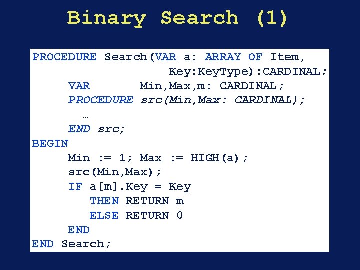 Binary Search (1) PROCEDURE Search(VAR a: ARRAY OF Item, Key: Key. Type): CARDINAL; VAR