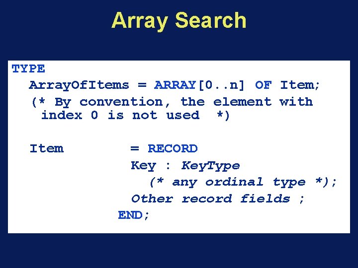 Array Search TYPE Array. Of. Items = ARRAY[0. . n] OF Item; (* By