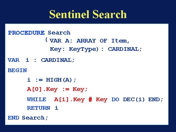 Sentinel Search PROCEDURE Search ( VAR A: ARRAY OF Item, Key: Key. Type) :