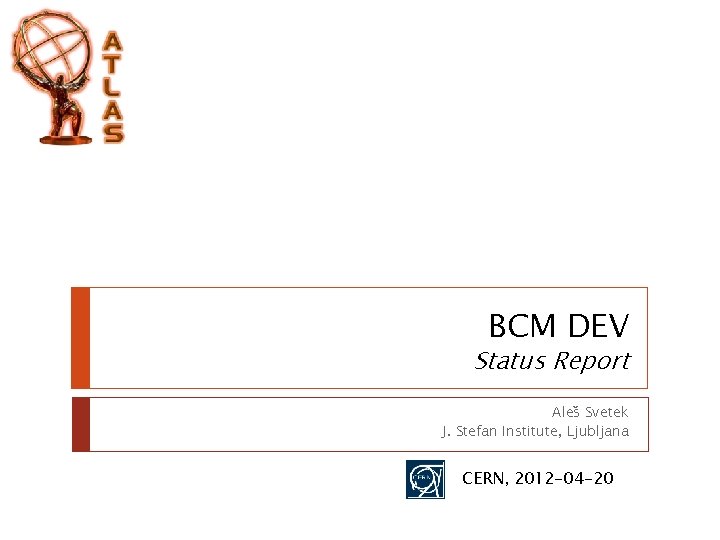 BCM DEV Status Report Aleš Svetek J. Stefan Institute, Ljubljana CERN, 2012 -04 -20