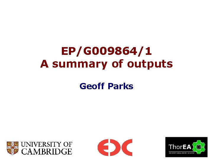 EP/G 009864/1 A summary of outputs Geoff Parks 