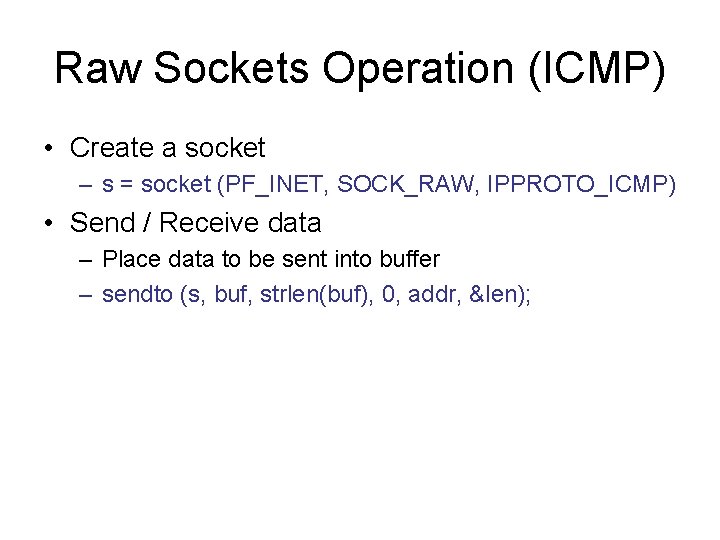 Raw Sockets Operation (ICMP) • Create a socket – s = socket (PF_INET, SOCK_RAW,