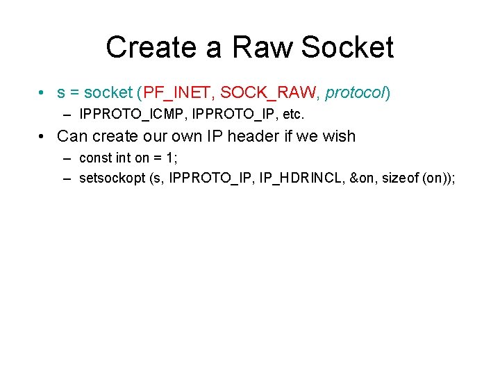 Create a Raw Socket • s = socket (PF_INET, SOCK_RAW, protocol) – IPPROTO_ICMP, IPPROTO_IP,