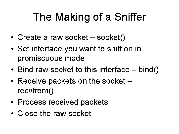 The Making of a Sniffer • Create a raw socket – socket() • Set