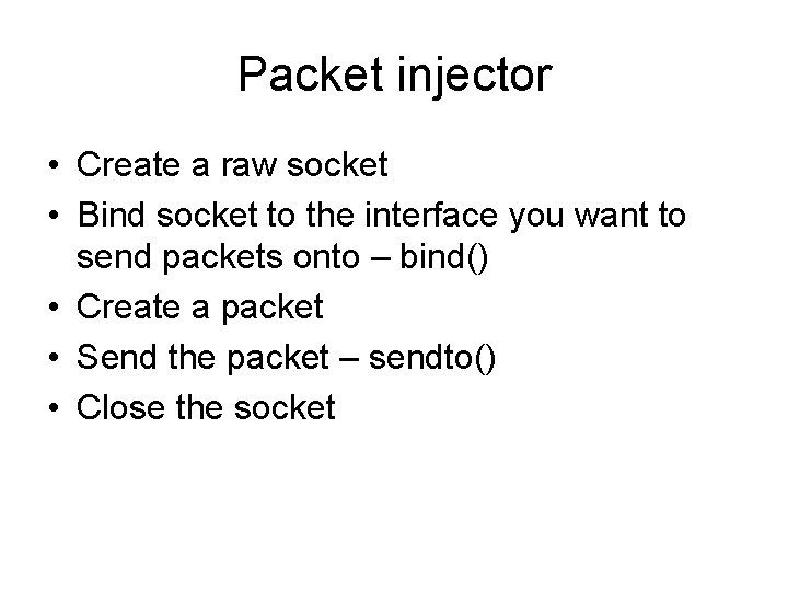 Packet injector • Create a raw socket • Bind socket to the interface you