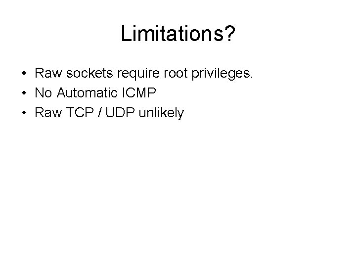 Limitations? • Raw sockets require root privileges. • No Automatic ICMP • Raw TCP