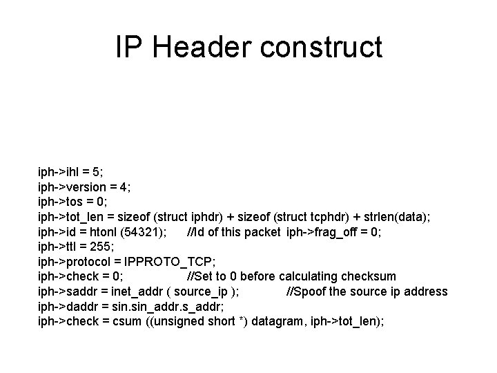 IP Header construct iph->ihl = 5; iph->version = 4; iph->tos = 0; iph->tot_len =