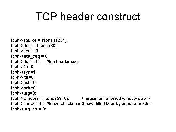 TCP header construct tcph->source = htons (1234); tcph->dest = htons (80); tcph->seq = 0;