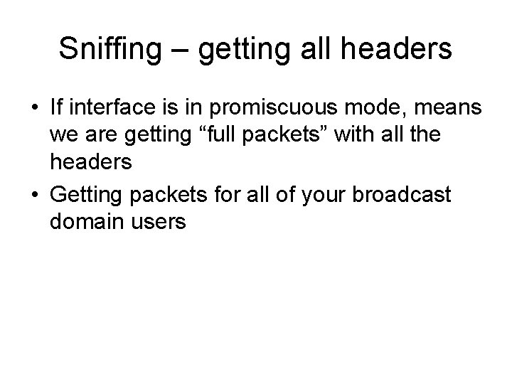 Sniffing – getting all headers • If interface is in promiscuous mode, means we