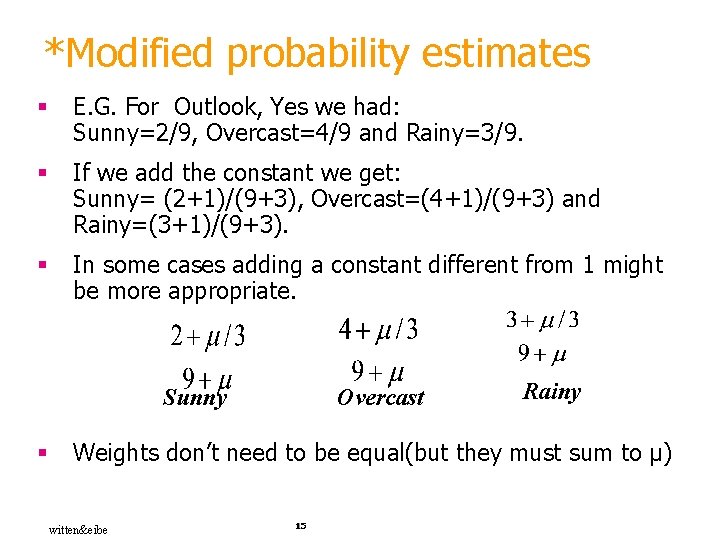 *Modified probability estimates § E. G. For Outlook, Yes we had: Sunny=2/9, Overcast=4/9 and
