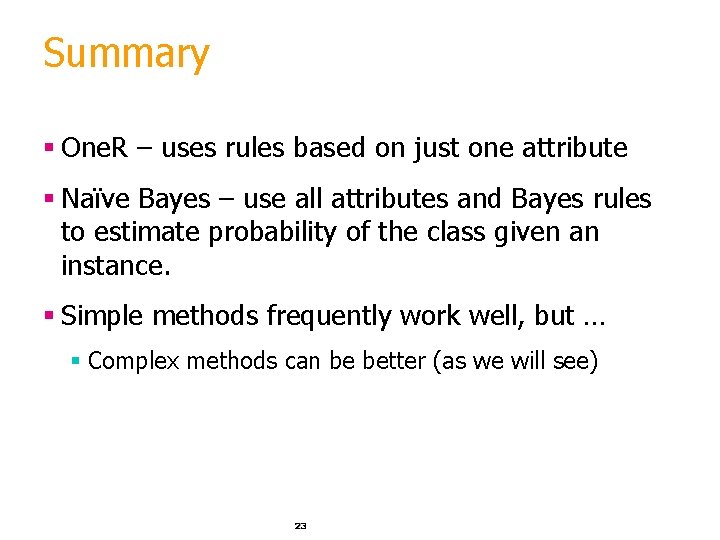 Summary § One. R – uses rules based on just one attribute § Naïve
