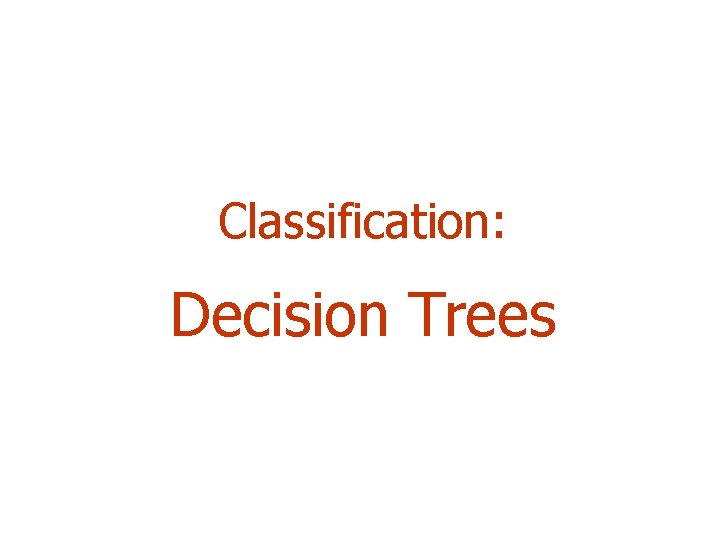 Classification: Decision Trees 