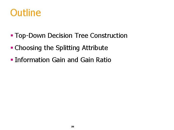 Outline § Top-Down Decision Tree Construction § Choosing the Splitting Attribute § Information Gain