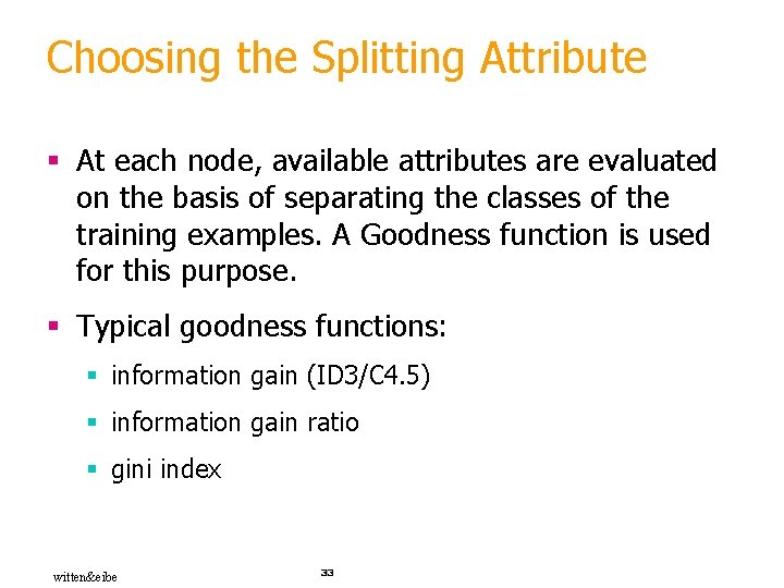 Choosing the Splitting Attribute § At each node, available attributes are evaluated on the