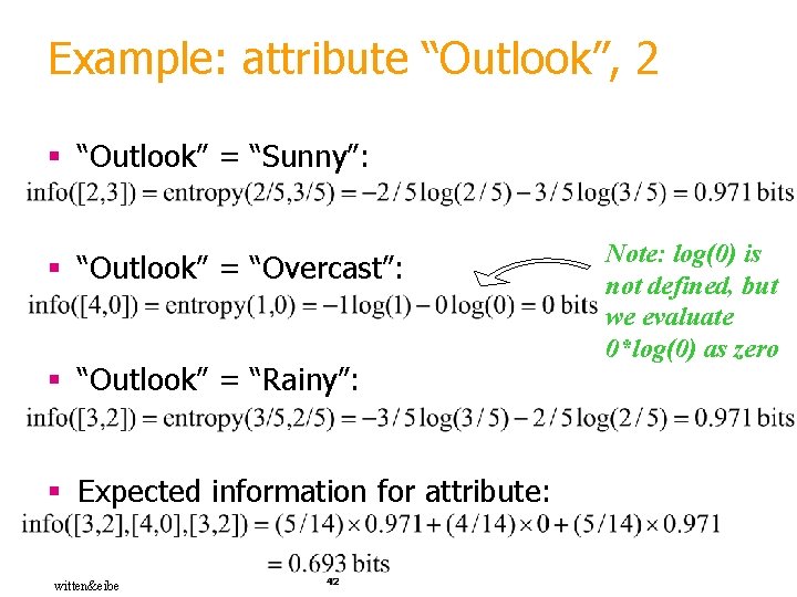 Example: attribute “Outlook”, 2 § “Outlook” = “Sunny”: § “Outlook” = “Overcast”: § “Outlook”