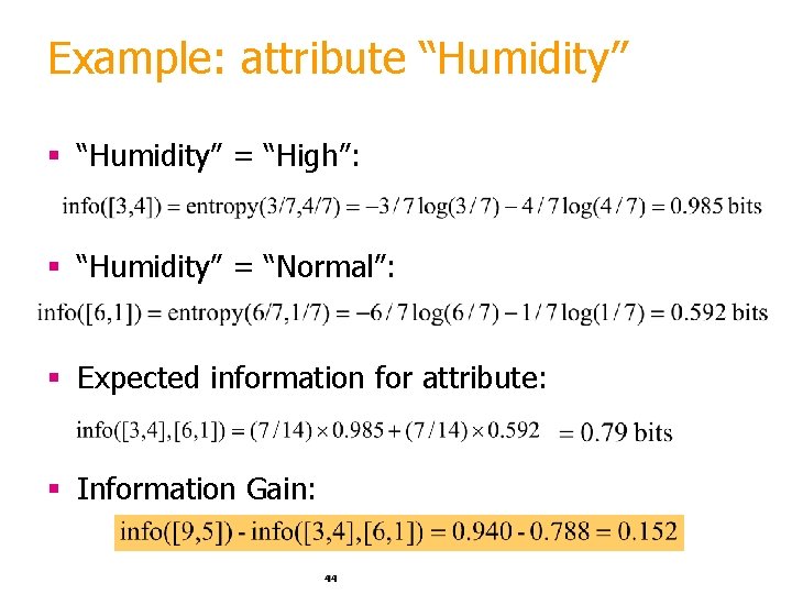 Example: attribute “Humidity” § “Humidity” = “High”: § “Humidity” = “Normal”: § Expected information
