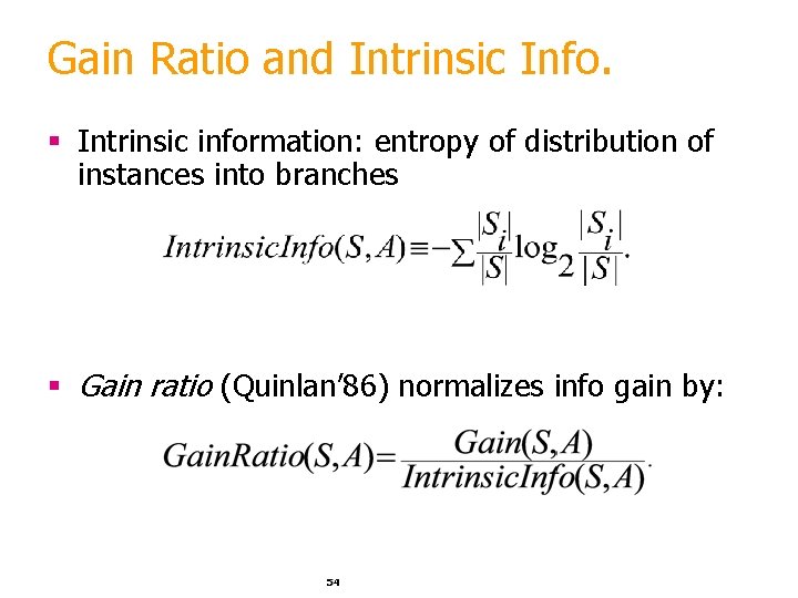 Gain Ratio and Intrinsic Info. § Intrinsic information: entropy of distribution of instances into