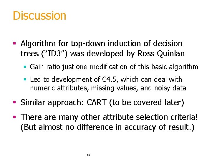 Discussion § Algorithm for top-down induction of decision trees (“ID 3”) was developed by