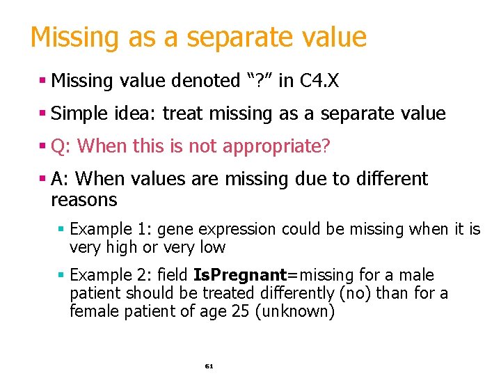 Missing as a separate value § Missing value denoted “? ” in C 4.