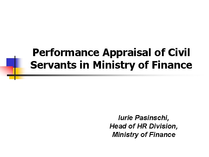 Performance Appraisal of Civil Servants in Ministry of Finance Iurie Pasinschi, Head of HR