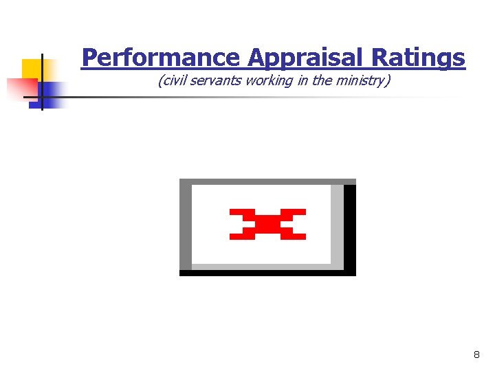 Performance Appraisal Ratings (civil servants working in the ministry) 8 