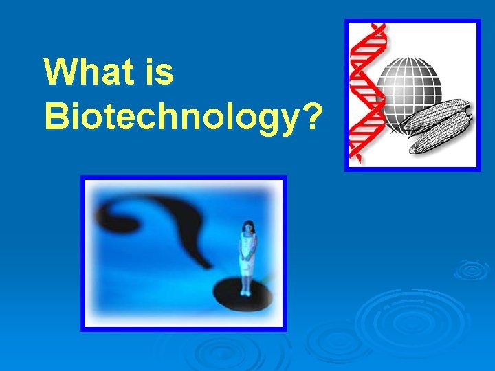 What is Biotechnology? 