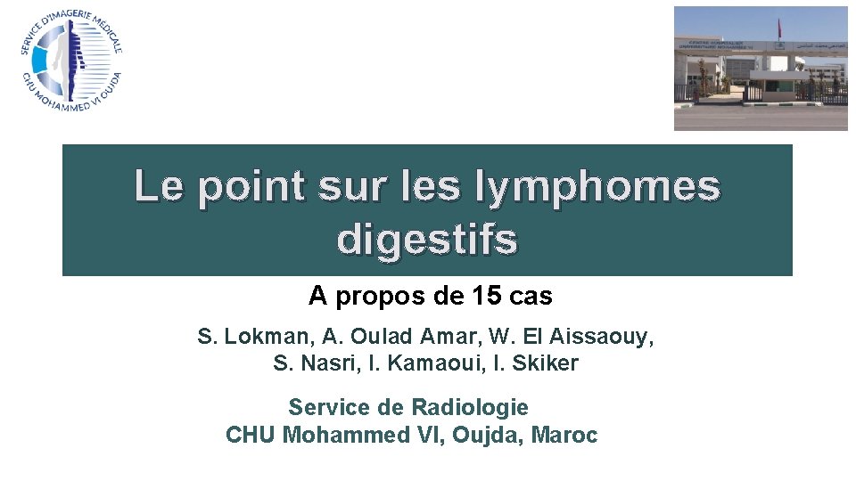 Le point sur les lymphomes digestifs A propos de 15 cas S. Lokman, A.