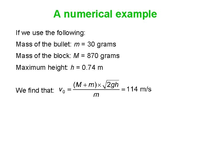 A numerical example If we use the following: Mass of the bullet: m =