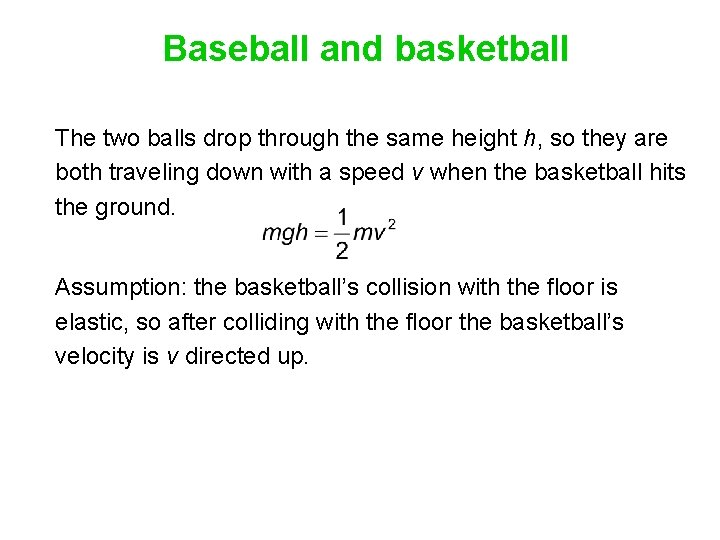 Baseball and basketball The two balls drop through the same height h, so they