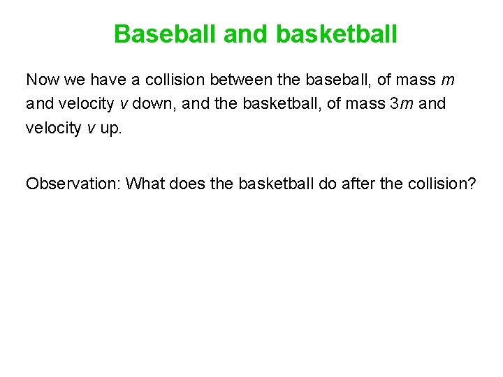 Baseball and basketball Now we have a collision between the baseball, of mass m
